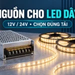 Nguồn tổ ong cho LED dây 12V và 24V: chọn đúng điện áp, dòng và tiết diện dây