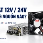Quạt tản nhiệt 12V/24V dùng nguồn nào? Cấp sai điện áp có sao không