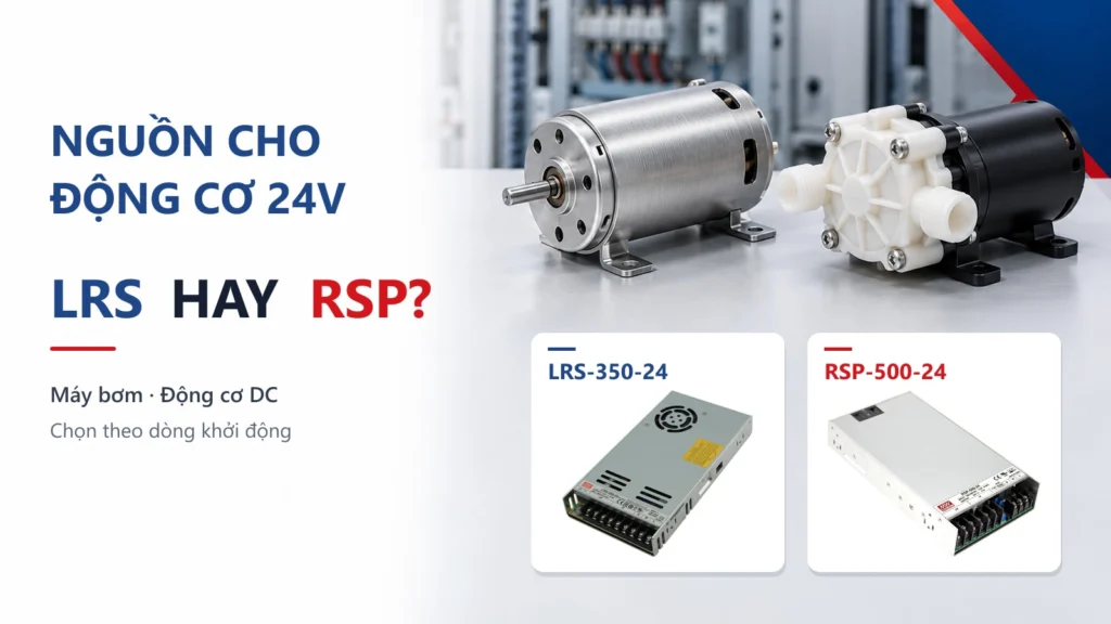 Nguồn cho động cơ, máy bơm 24V nên dùng LRS hay RSP?